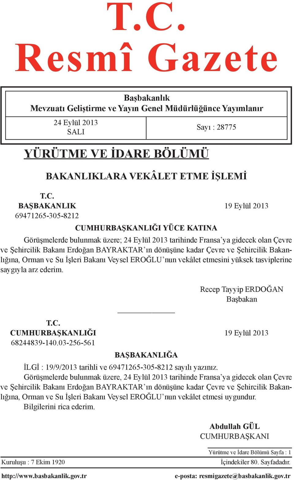 Şehircilik Bakanlığına, Orman ve Su İşleri Bakanı Veysel EROĞLU nun vekâlet etmesini yüksek tasviplerine saygıyla arz ederim. Sayı : 28775 Recep Tayyip ERDOĞAN Başbakan T.C.