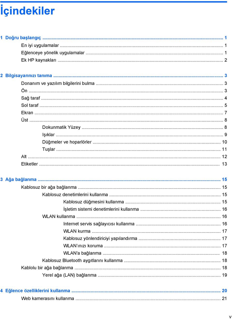 .. 15 Kablosuz bir ağa bağlanma... 15 Kablosuz denetimlerini kullanma... 15 Kablosuz düğmesini kullanma... 15 İşletim sistemi denetimlerini kullanma... 16 WLAN kullanma.