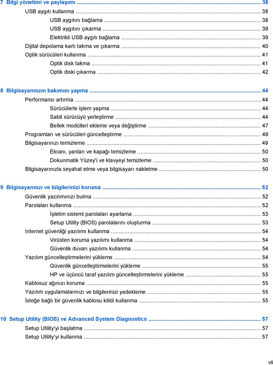 .. 44 Sabit sürücüyü yerleştirme... 44 Bellek modülleri ekleme veya değiştirme... 47 Programları ve sürücüleri güncelleştirme... 49 Bilgisayarınızı temizleme... 49 Ekranı, yanları ve kapağı temizleme.