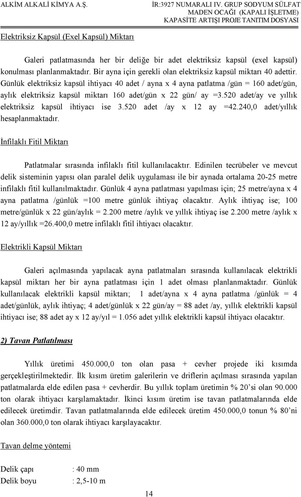 Günlük elektriksiz kapsül ihtiyacı 40 adet / ayna x 4 ayna patlatma /gün = 160 adet/gün, aylık elektriksiz kapsül miktarı 160 adet/gün x 22 gün/ ay =3.