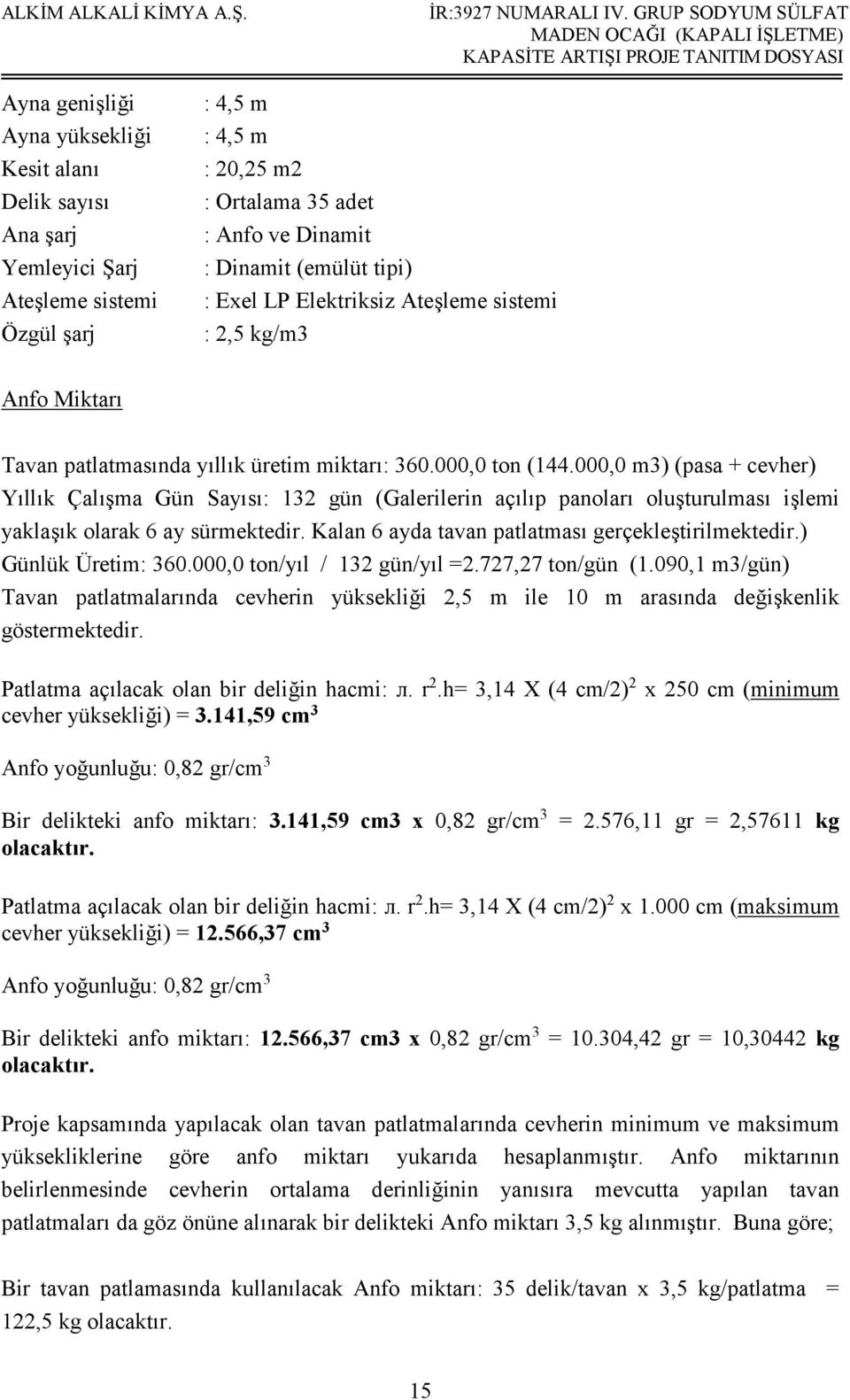 000,0 m3) (pasa + cevher) Yıllık Çalışma Gün Sayısı: 132 gün (Galerilerin açılıp panoları oluşturulması işlemi yaklaşık olarak 6 ay sürmektedir. Kalan 6 ayda tavan patlatması gerçekleştirilmektedir.