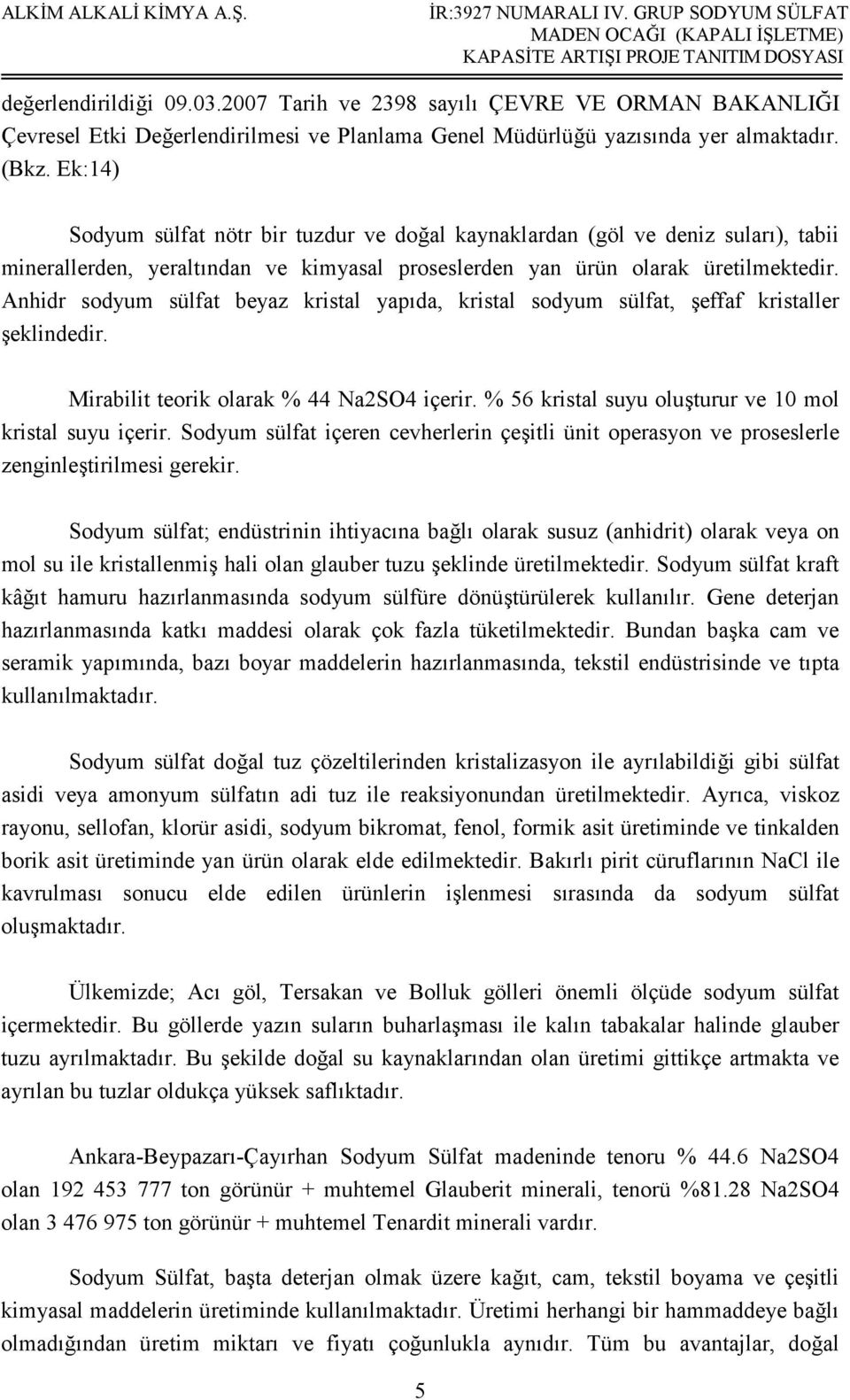 Anhidr sodyum sülfat beyaz kristal yapıda, kristal sodyum sülfat, şeffaf kristaller şeklindedir. Mirabilit teorik olarak % 44 Na2SO4 içerir. % 56 kristal suyu oluşturur ve 10 mol kristal suyu içerir.