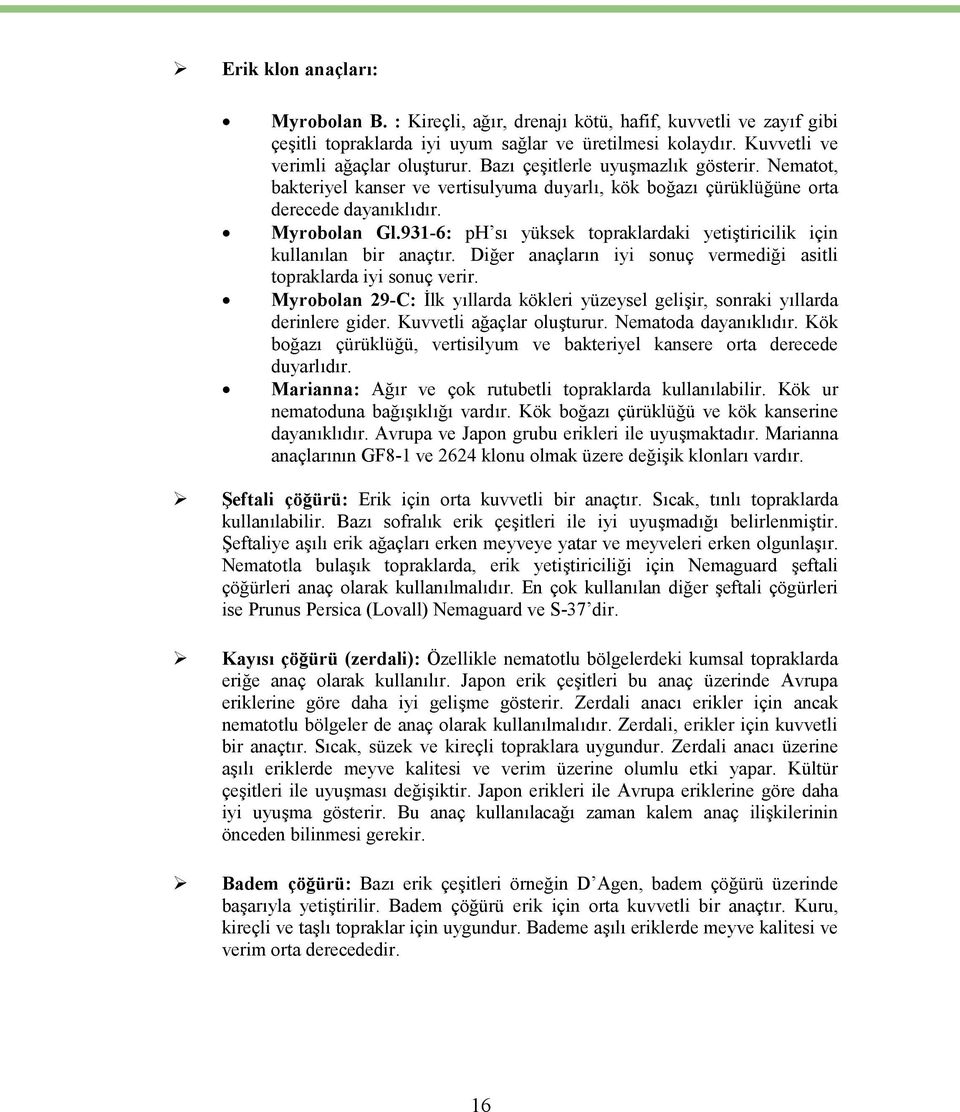 931-6: ph sı yüksek topraklardaki yetiştiricilik için kullanılan bir anaçtır. Diğer anaçların iyi sonuç vermediği asitli topraklarda iyi sonuç verir.