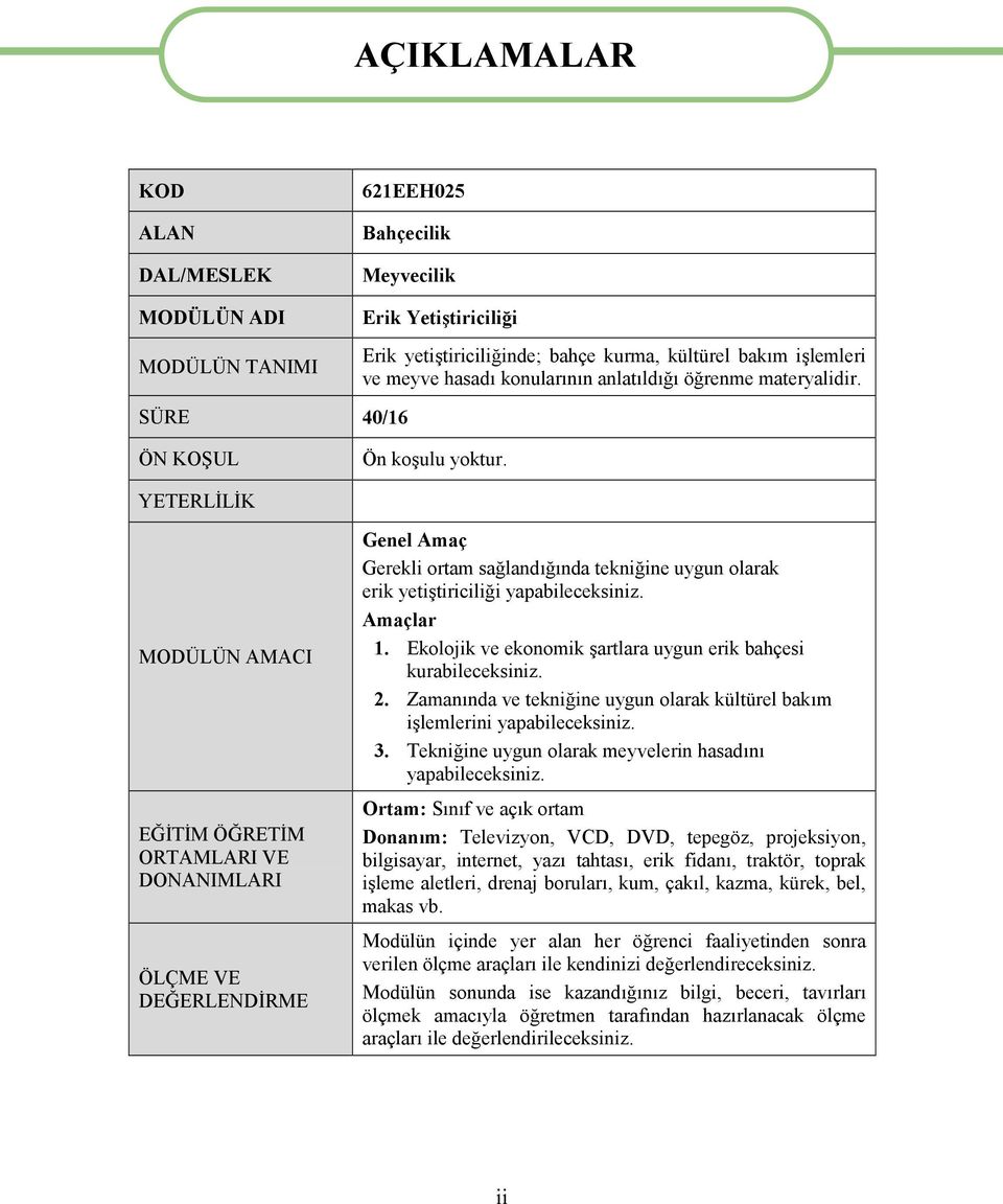 YETERLİLİK MODÜLÜN AMACI EĞİTİM ÖĞRETİM ORTAMLARI VE DONANIMLARI ÖLÇME VE DEĞERLENDİRME Genel Amaç Gerekli ortam sağlandığında tekniğine uygun olarak erik yetiştiriciliği yapabileceksiniz. Amaçlar 1.