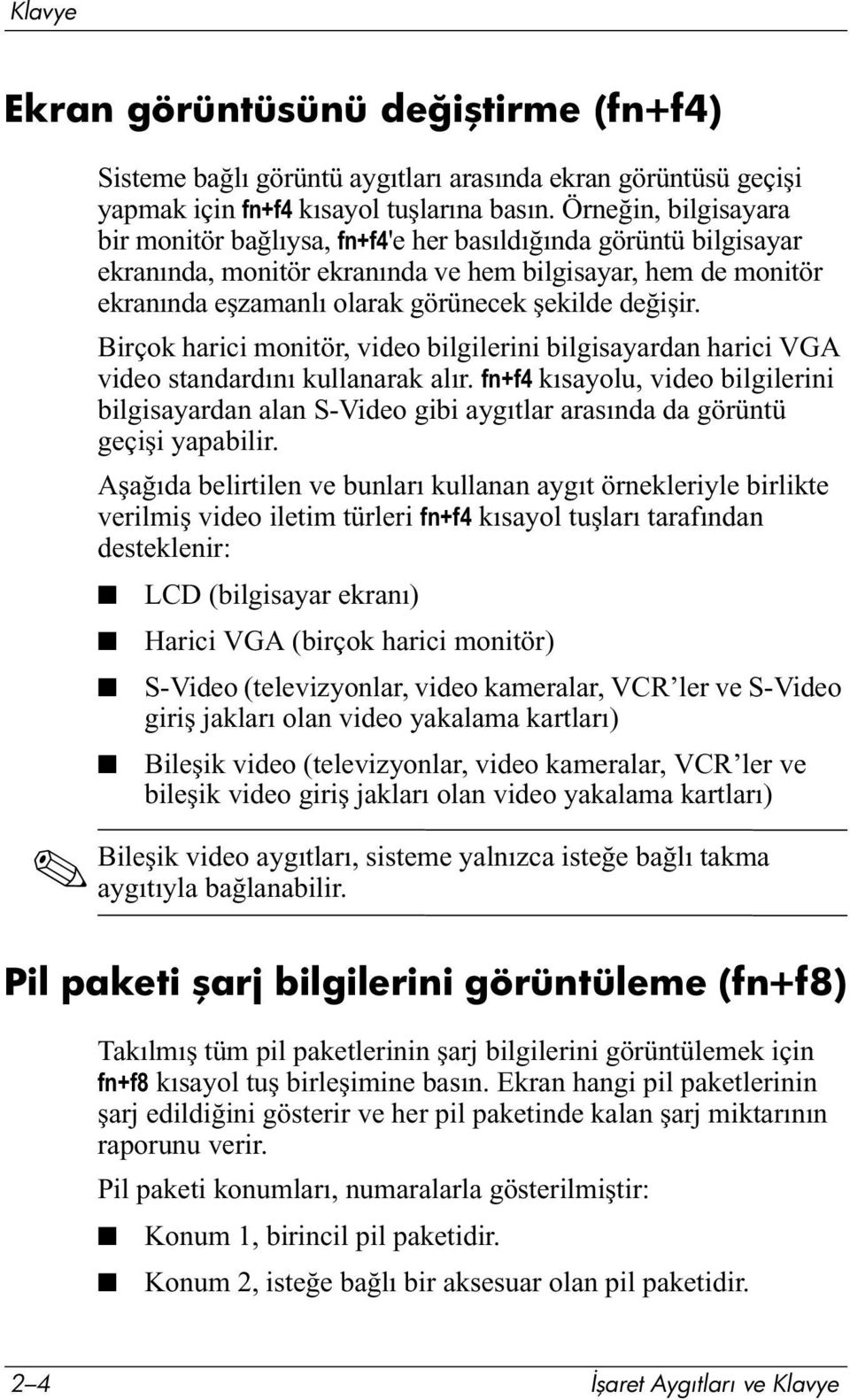 değişir. Birçok harici monitör, video bilgilerini bilgisayardan harici VGA video standardını kullanarak alır.