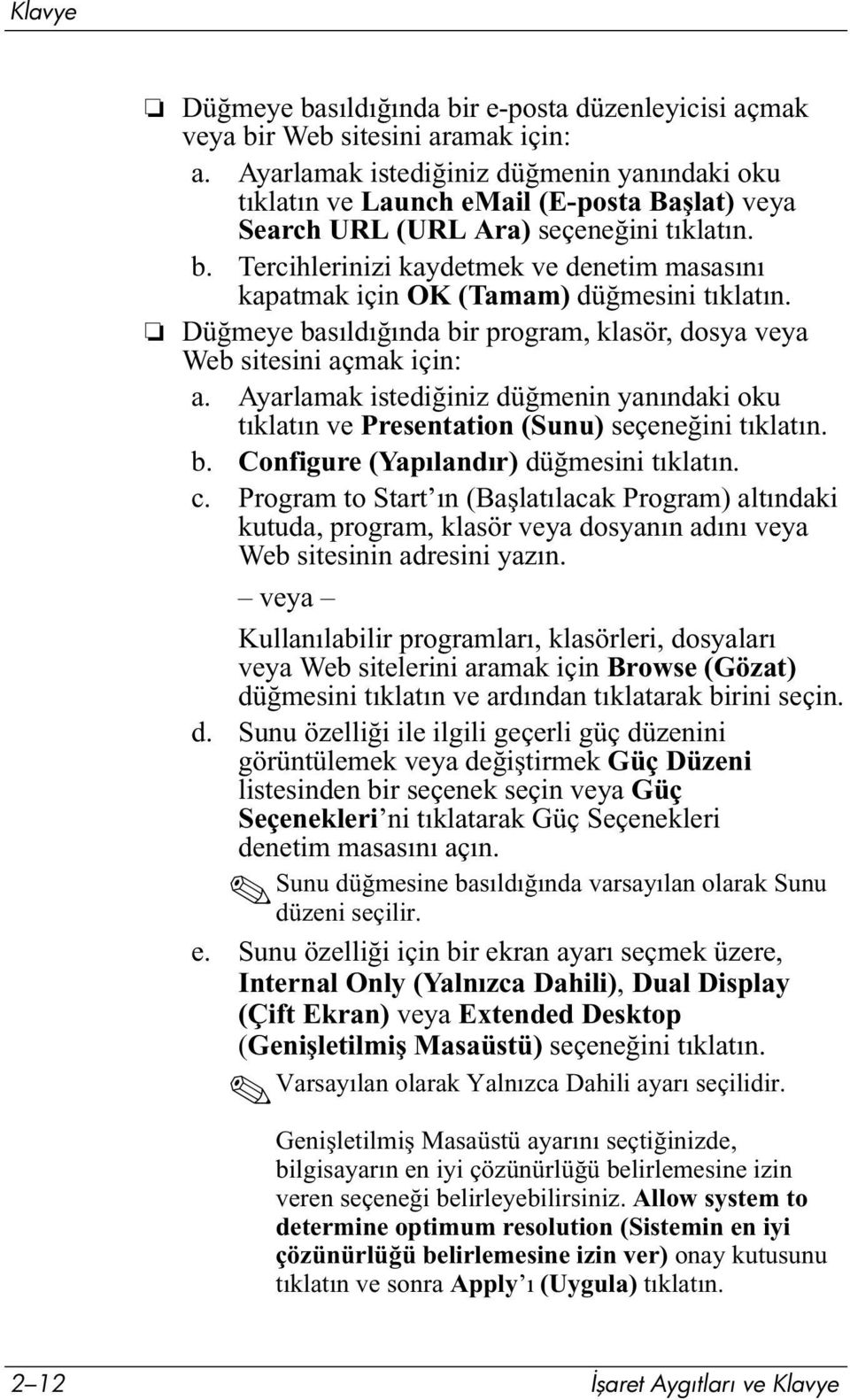 Tercihlerinizi kaydetmek ve denetim masasını kapatmak için OK (Tamam) düğmesini tıklatın. Düğmeye basıldığında bir program, klasör, dosya veya Web sitesini açmak için: a.