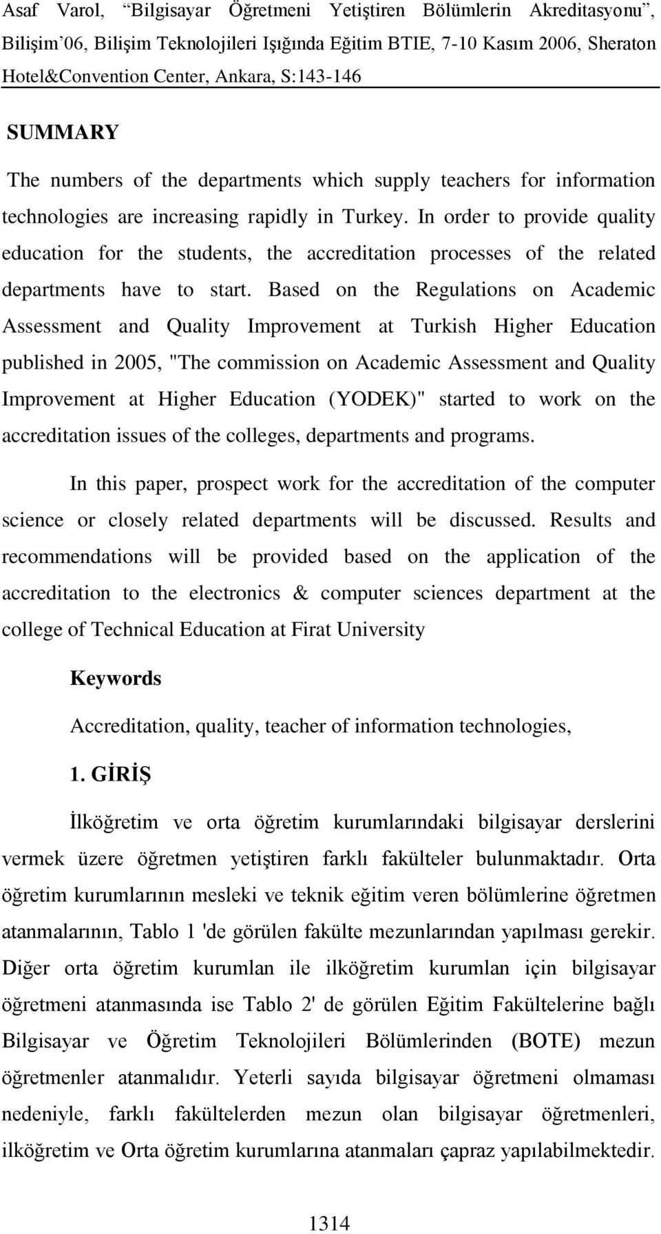 Based on the Regulations on Academic Assessment and Quality Improvement at Turkish Higher Education published in 2005, "The commission on Academic Assessment and Quality Improvement at Higher