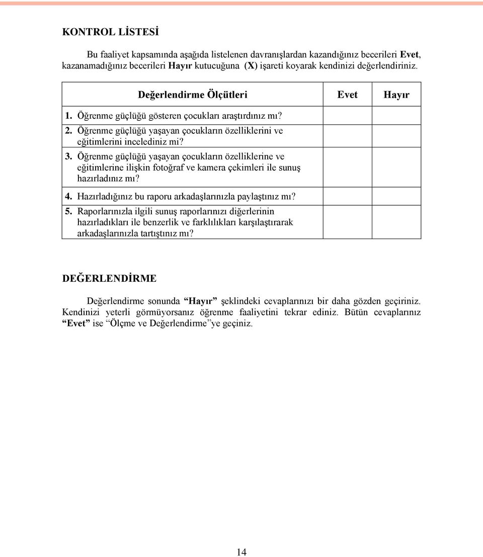 Öğrenme güçlüğü yaşayan çocukların özelliklerine ve eğitimlerine ilişkin fotoğraf ve kamera çekimleri ile sunuş hazırladınız mı? 4. Hazırladığınız bu raporu arkadaşlarınızla paylaştınız mı? 5.