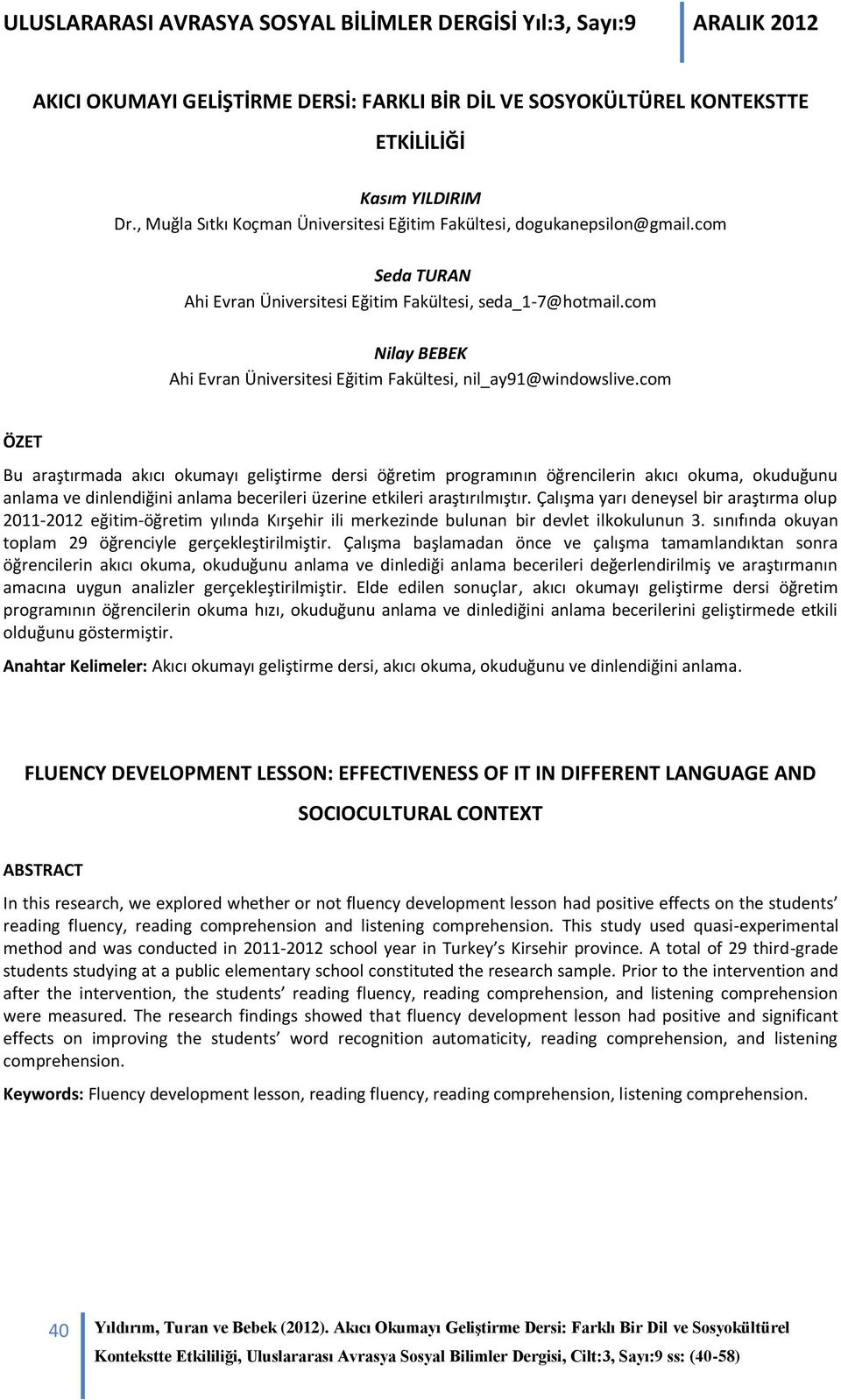 com ÖZET Bu araştırmada akıcı okumayı geliştirme dersi öğretim programının öğrencilerin akıcı okuma, okuduğunu anlama ve dinlendiğini anlama becerileri üzerine etkileri araştırılmıştır.