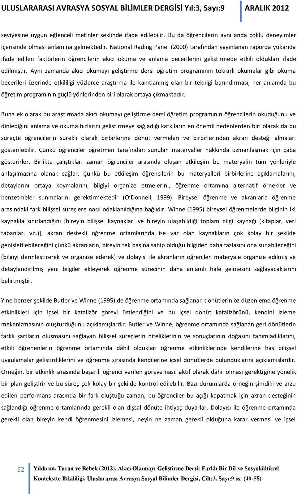 Aynı zamanda akıcı okumayı geliştirme dersi öğretim programının tekrarlı okumalar gibi okuma becerileri üzerinde etkililiği yüzlerce araştırma ile kanıtlanmış olan bir tekniği barındırması, her