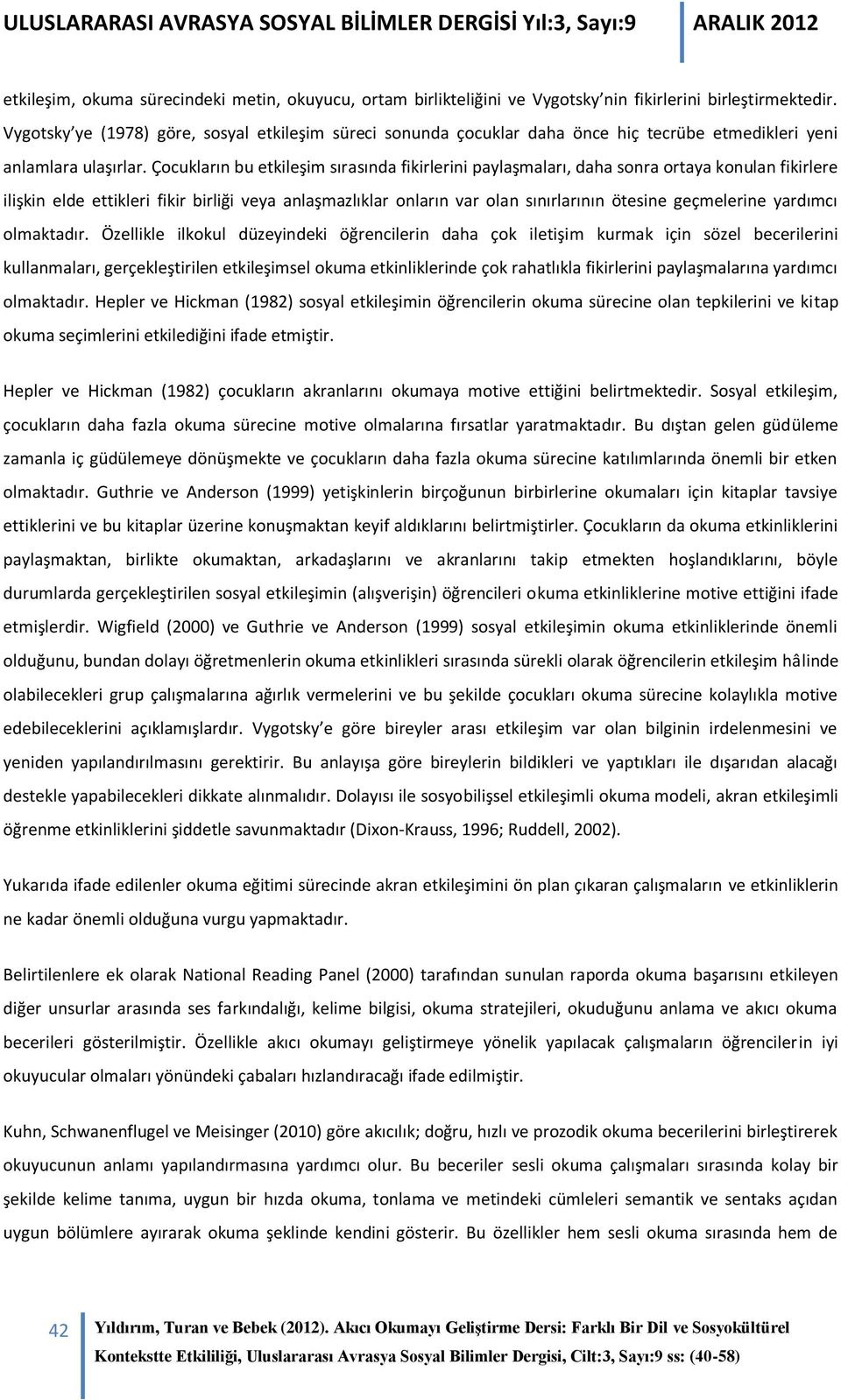 Çocukların bu etkileşim sırasında fikirlerini paylaşmaları, daha sonra ortaya konulan fikirlere ilişkin elde ettikleri fikir birliği veya anlaşmazlıklar onların var olan sınırlarının ötesine