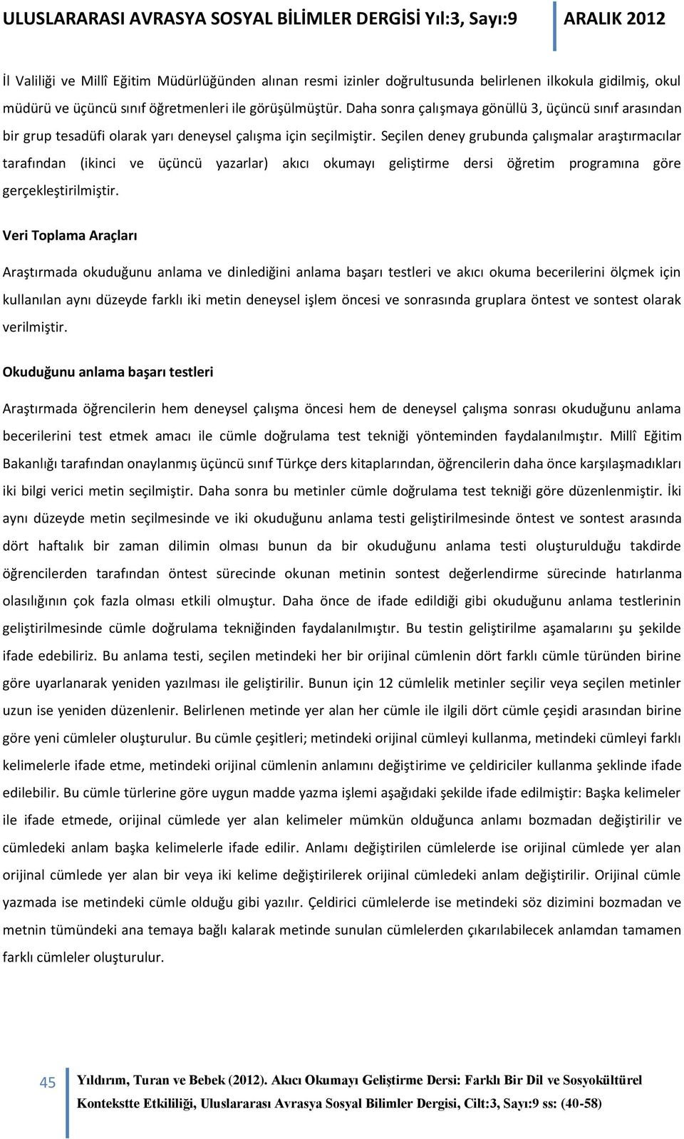 Seçilen deney grubunda çalışmalar araştırmacılar tarafından (ikinci ve üçüncü yazarlar) akıcı okumayı geliştirme dersi öğretim programına göre gerçekleştirilmiştir.