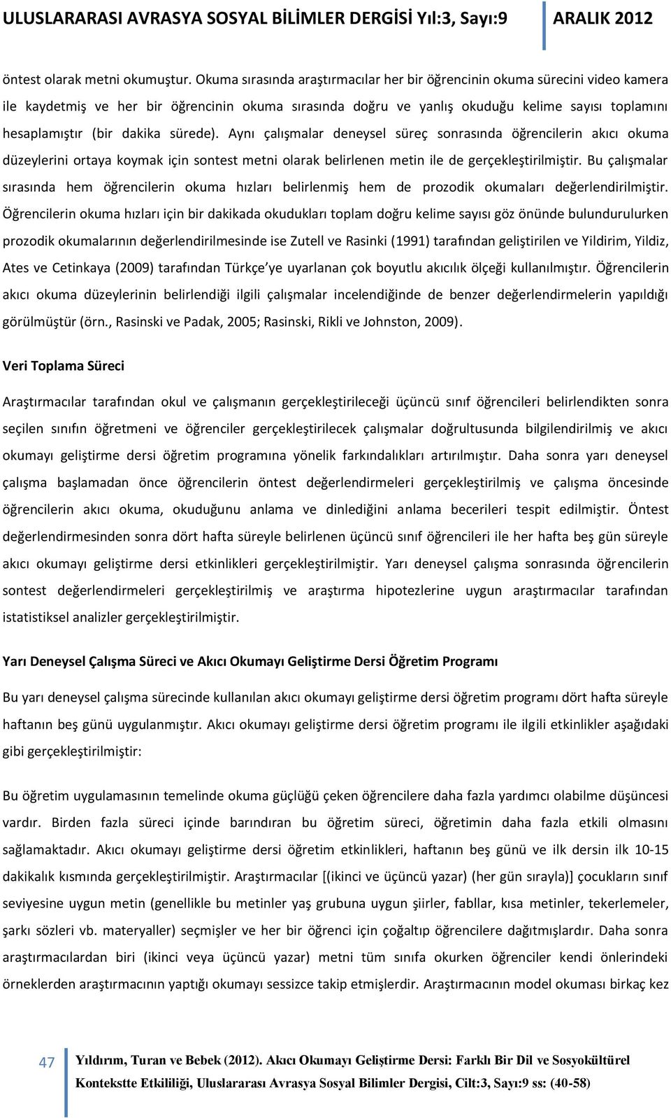 dakika sürede). Aynı çalışmalar deneysel süreç sonrasında öğrencilerin akıcı okuma düzeylerini ortaya koymak için sontest metni olarak belirlenen metin ile de gerçekleştirilmiştir.