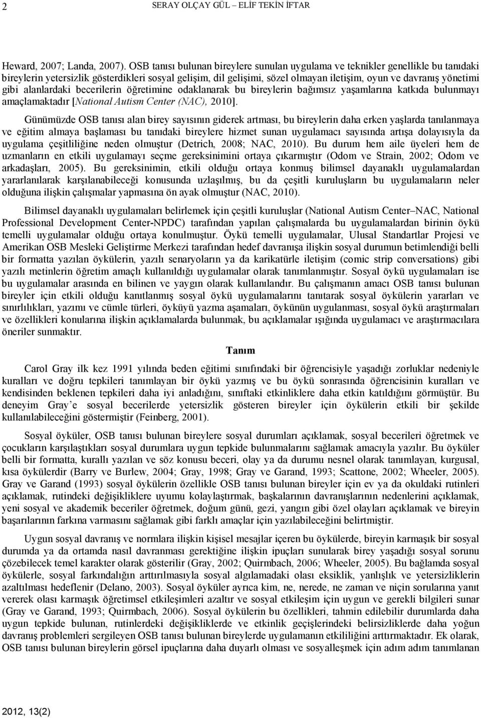 gibi alanlardaki becerilerin öğretimine odaklanarak bu bireylerin bağımsız yaşamlarına katkıda bulunmayı amaçlamaktadır [National Autism Center (NAC), 2010].