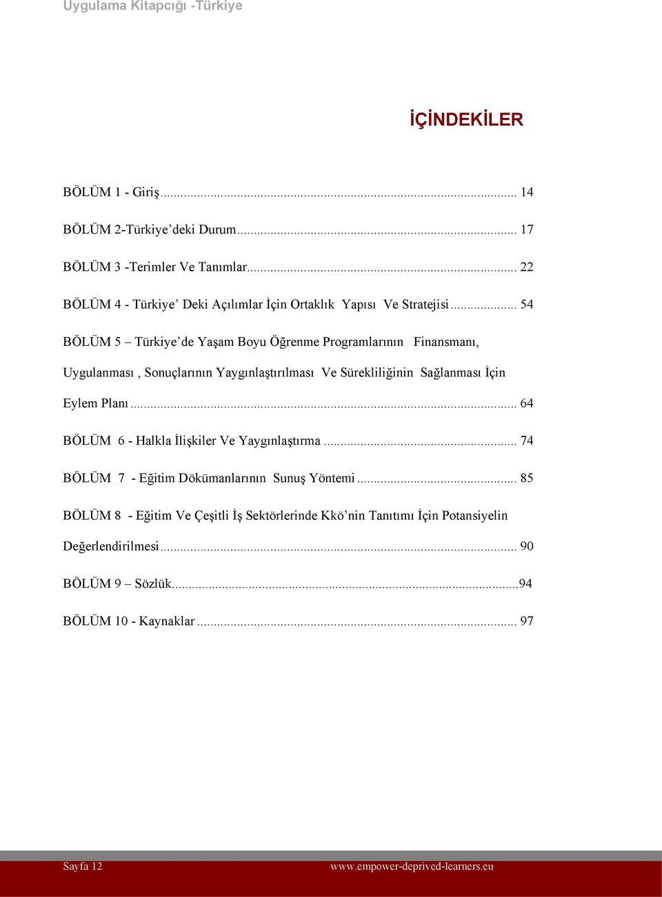 .. 54 BÖLÜM 5 Türkiye de Yaşam Boyu Öğrenme Programlarının Finansmanı, Uygulanması, Sonuçlarının Yaygınlaştırılması Ve Sürekliliğinin Sağlanması İçin Eylem Planı.