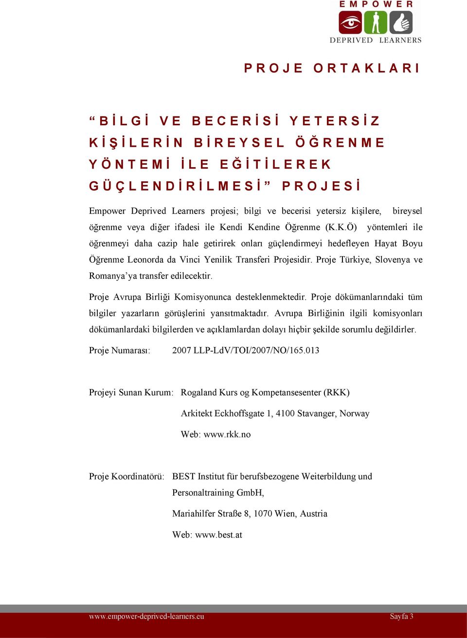 ndi Kendine Öğrenme (K.K.Ö) yöntemleri ile öğrenmeyi daha cazip hale getirirek onları güçlendirmeyi hedefleyen Hayat Boyu Öğrenme Leonorda da Vinci Yenilik Transferi Projesidir.