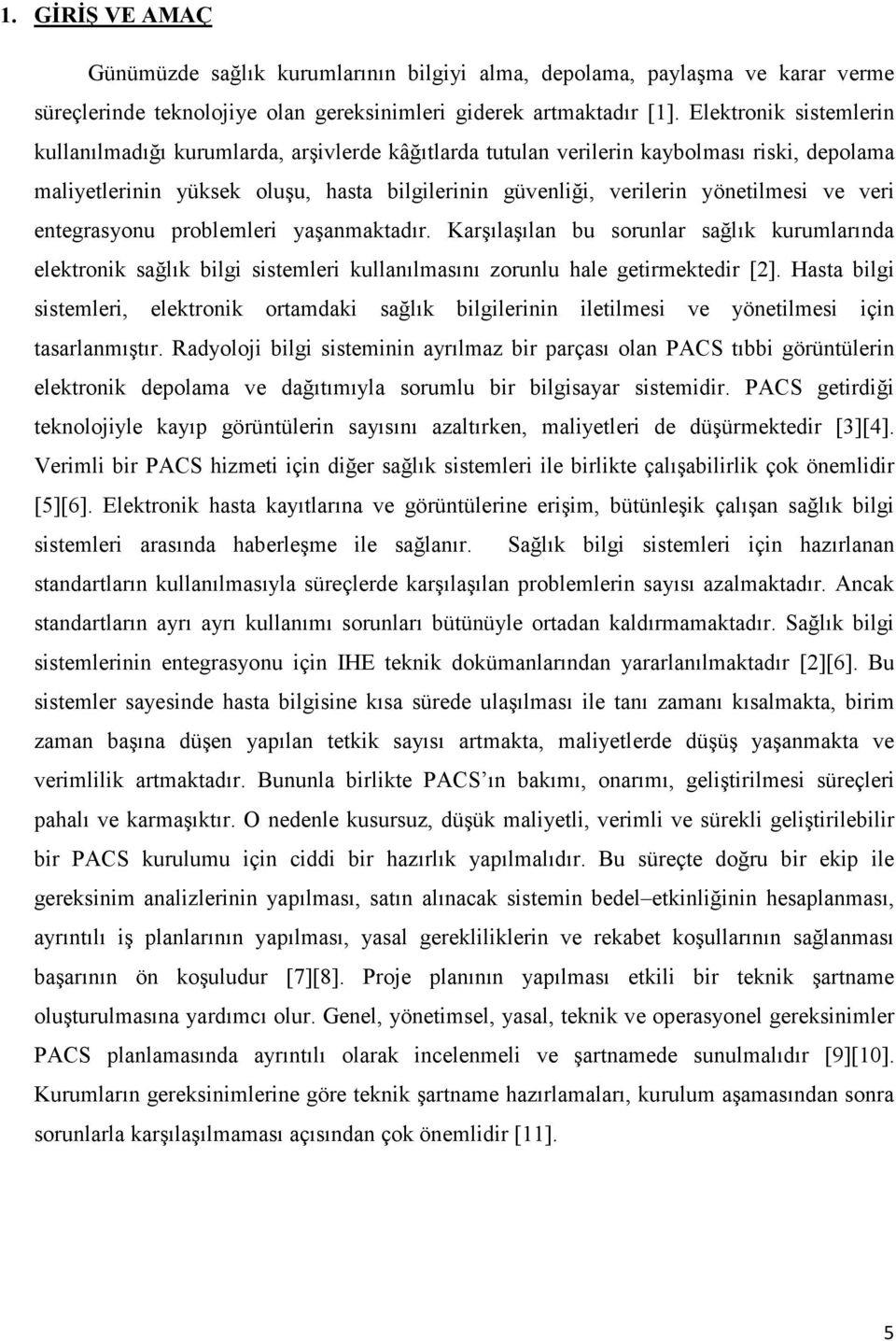 ve veri entegrasyonu problemleri yaşanmaktadır. Karşılaşılan bu sorunlar sağlık kurumlarında elektronik sağlık bilgi sistemleri kullanılmasını zorunlu hale getirmektedir [2].