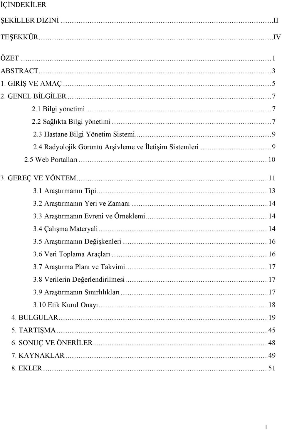 3 Araştırmanın Evreni ve Örneklemi... 14 3.4 Çalışma Materyali... 14 3.5 Araştırmanın Değişkenleri... 16 3.6 Veri Toplama Araçları... 16 3.7 Araştırma Planı ve Takvimi... 17 3.