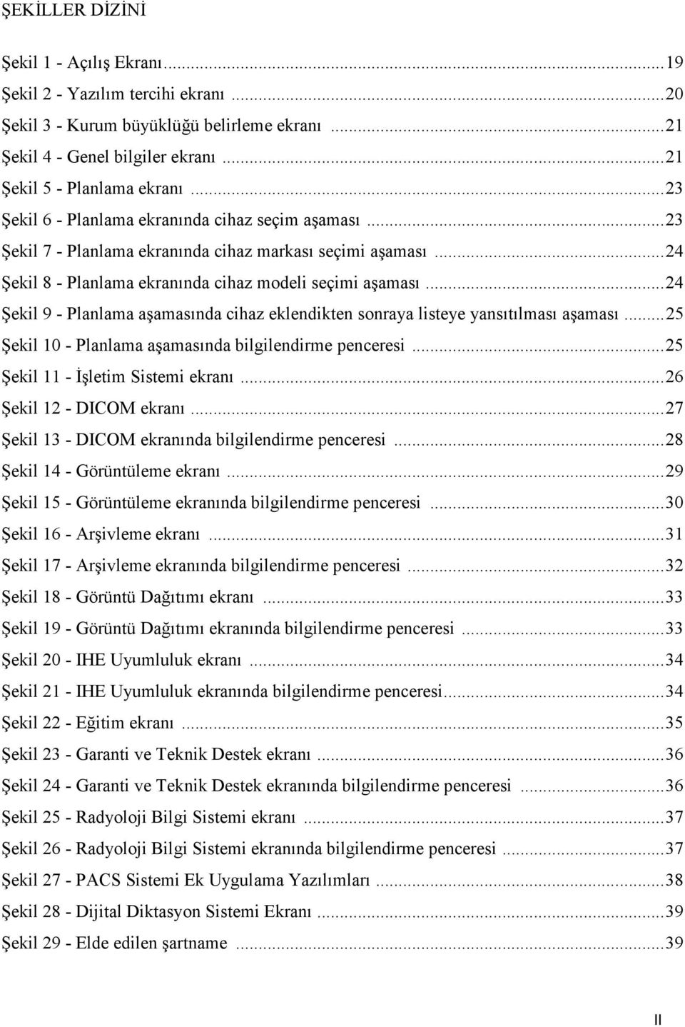 .. 24 Şekil 9 - Planlama aşamasında cihaz eklendikten sonraya listeye yansıtılması aşaması... 25 Şekil 10 - Planlama aşamasında bilgilendirme penceresi... 25 Şekil 11 - Đşletim Sistemi ekranı.