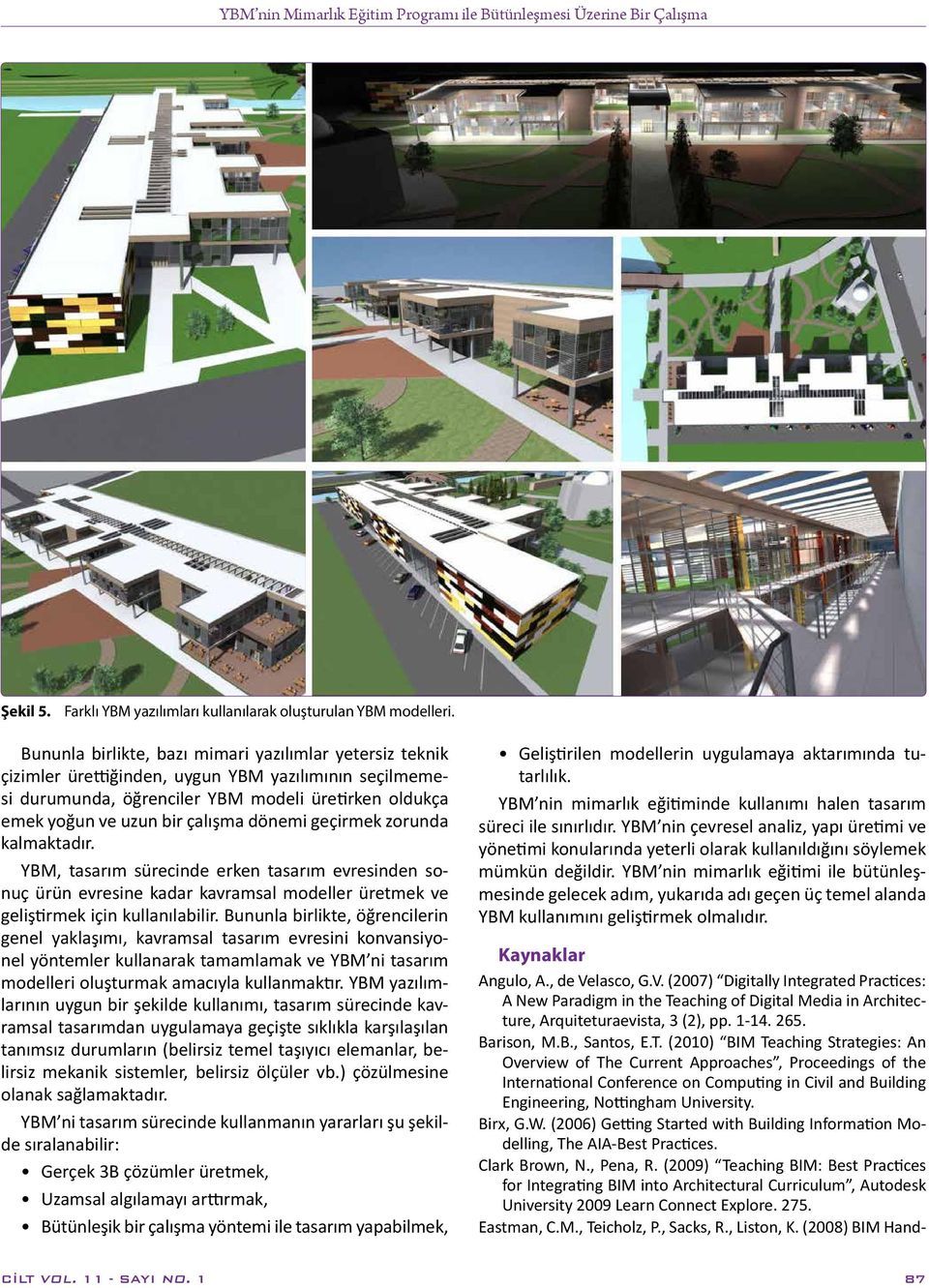 dönemi geçirmek zorunda kalmaktadır. YBM, tasarım sürecinde erken tasarım evresinden sonuç ürün evresine kadar kavramsal modeller üretmek ve geliştirmek için kullanılabilir.