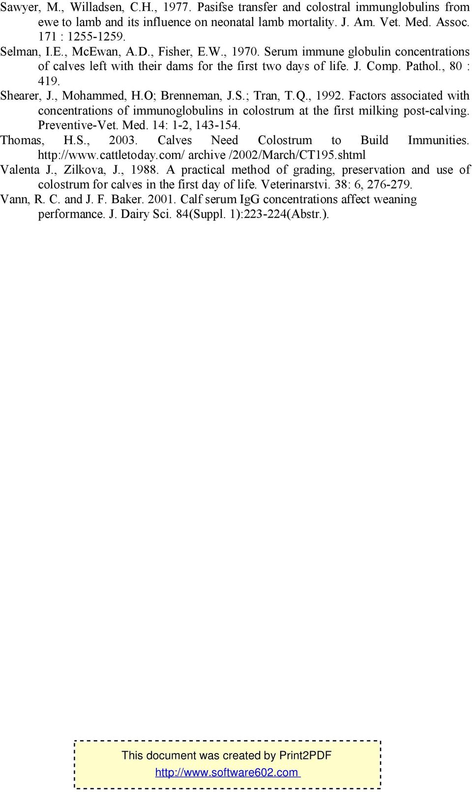 O; Brenneman, J.S.; Tran, T.Q., 1992. Factors associated with concentrations of immunoglobulins in colostrum at the first milking post-calving. Preventive-Vet. Med. 14: 1-2, 143-154. Thomas, H.S., 2003.