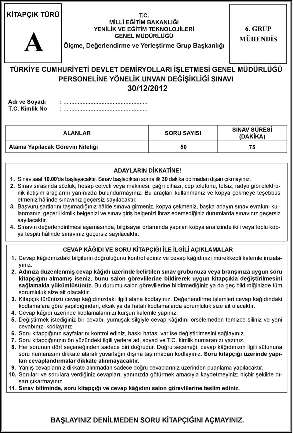 .. LNLR SORU SYISI SINV SÜRESİ (DKİK) tama Yapılacak Görevin Niteliği 50 75 DYLRIN DİKKTİNE! 1. Sınav saat 10.00 da başlayacaktır. Sınav başladıktan sonra ilk 30 dakika dolmadan dışarı çıkmayınız. 2.