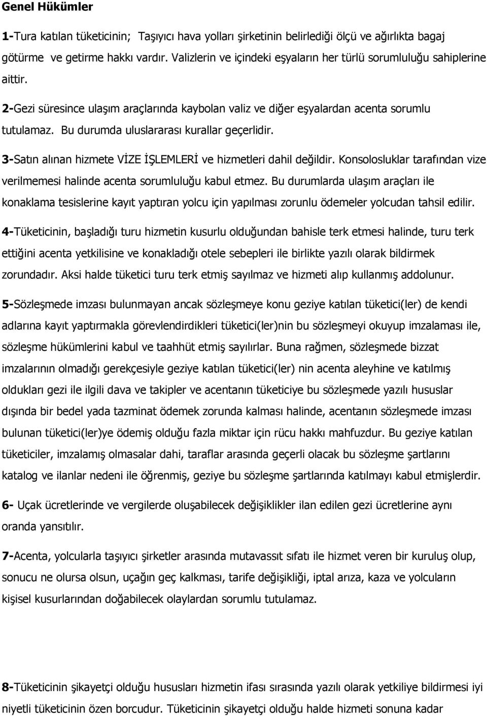 Bu durumda uluslararası kurallar geçerlidir. 3-Satın alınan hizmete VİZE İŞLEMLERİ ve hizmetleri dahil değildir. Konsolosluklar tarafından vize verilmemesi halinde acenta sorumluluğu kabul etmez.