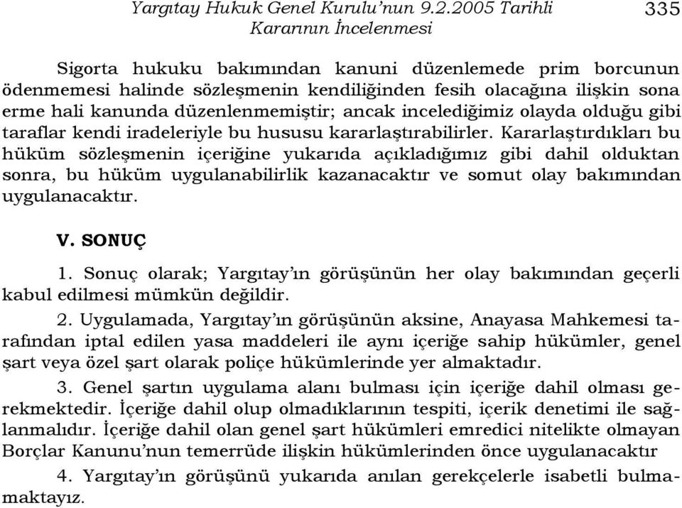 düzenlenmemiģtir; ancak incelediğimiz olayda olduğu gibi taraflar kendi iradeleriyle bu hususu kararlaģtırabilirler.