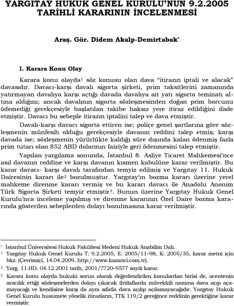 Davacı-karĢı davalı sigorta Ģirketi, prim taksitlerini zamanında yatırmayan davalıya karģı açtığı davada davalıya ait yatı sigorta teminatı altına aldığını; ancak davalının sigorta sözleģmesinden