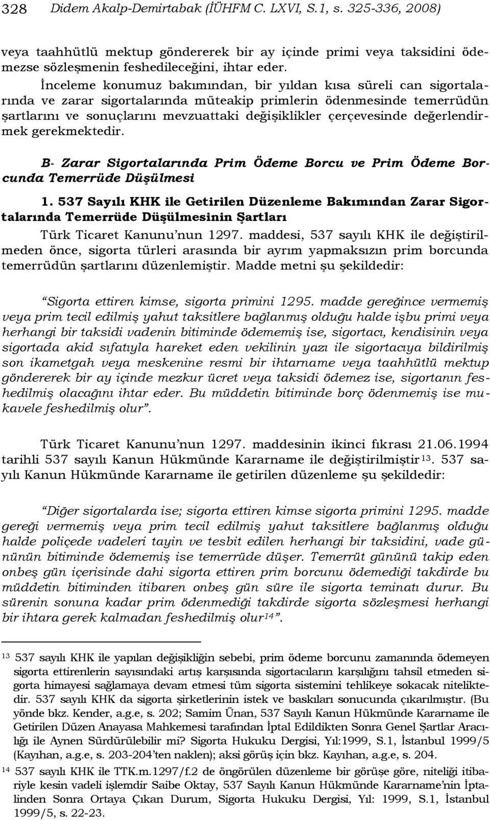 çerçevesinde değerlendirmek gerekmektedir. B- Zarar Sigortalarında Prim Ödeme Borcu ve Prim Ödeme Borcunda Temerrüde Düşülmesi 1.