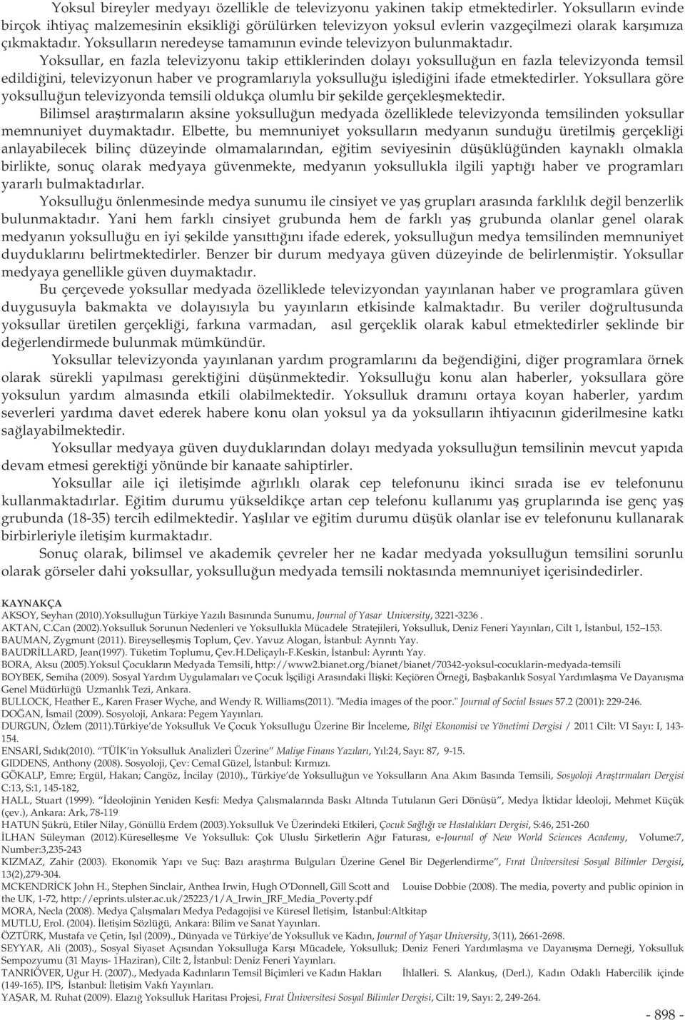 Yoksullar, en fazla televizyonu takip ettiklerinden dolayı yoksulluun en fazla televizyonda temsil edildiini, televizyonun haber ve programlarıyla yoksulluu ilediini ifade etmektedirler.