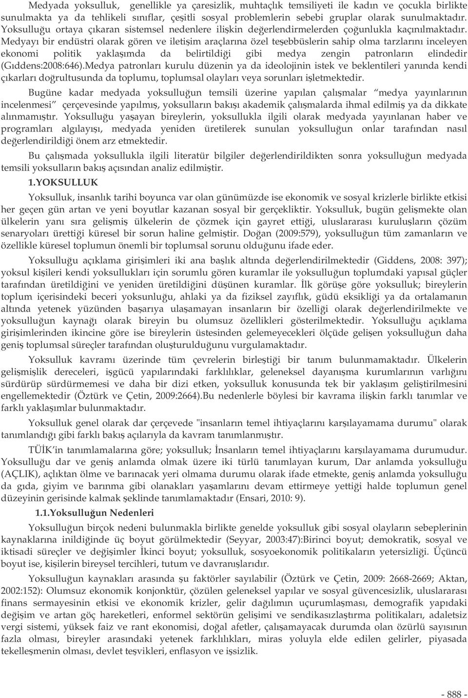 Medyayı bir endüstri olarak gören ve iletiim araçlarına özel teebbüslerin sahip olma tarzlarını inceleyen ekonomi politik yaklaımda da belirtildii gibi medya zengin patronların elindedir