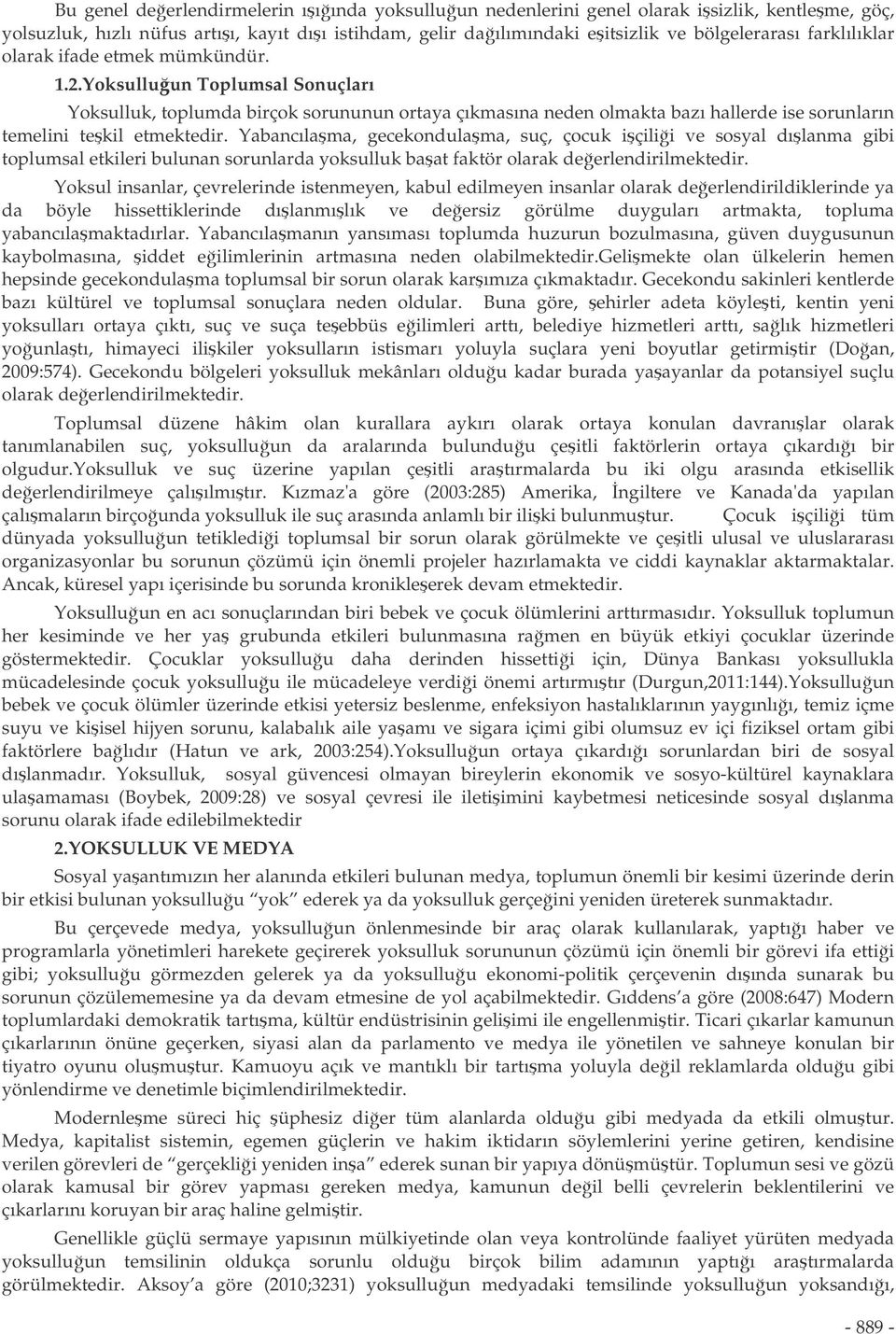 Yoksulluun Toplumsal Sonuçları Yoksulluk, toplumda birçok sorununun ortaya çıkmasına neden olmakta bazı hallerde ise sorunların temelini tekil etmektedir.