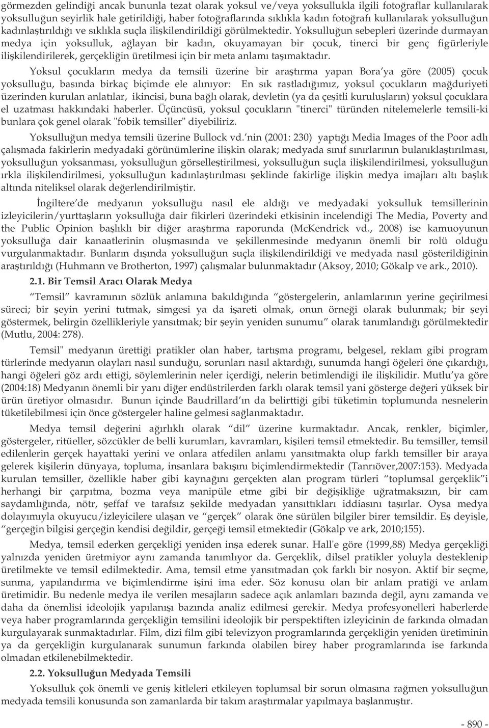 Yoksulluun sebepleri üzerinde durmayan medya için yoksulluk, alayan bir kadın, okuyamayan bir çocuk, tinerci bir genç figürleriyle ilikilendirilerek, gerçekliin üretilmesi için bir meta anlamı