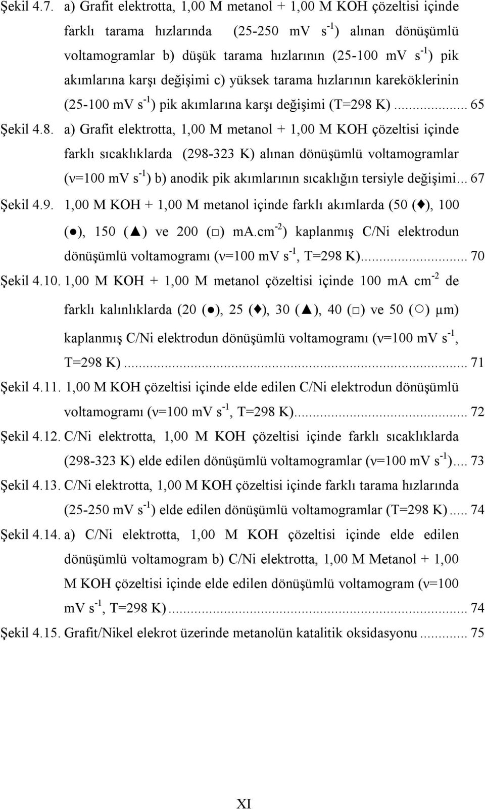 akımlarına karşı değişimi c) yüksek tarama hızlarının kareköklerinin (25-100 mv s -1 ) pik akımlarına karşı değişimi (T=298 