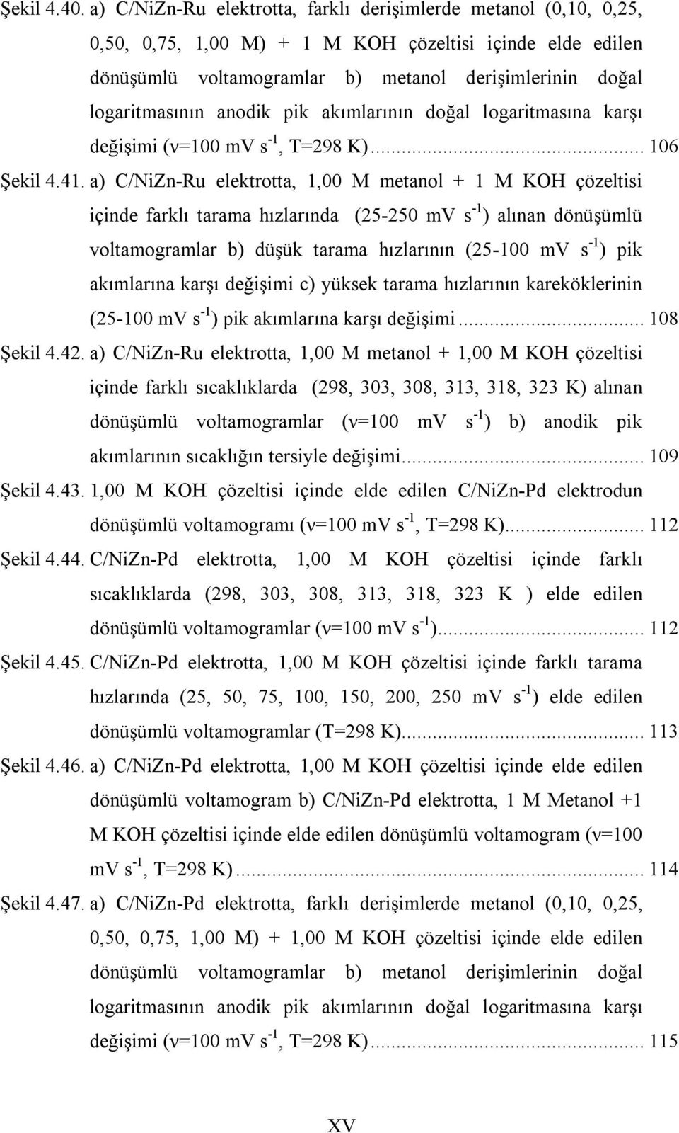 anodik pik akımlarının doğal logaritmasına karşı değişimi (ν=100 mv s -1, T=298 K)... 106 Şekil 4.41.