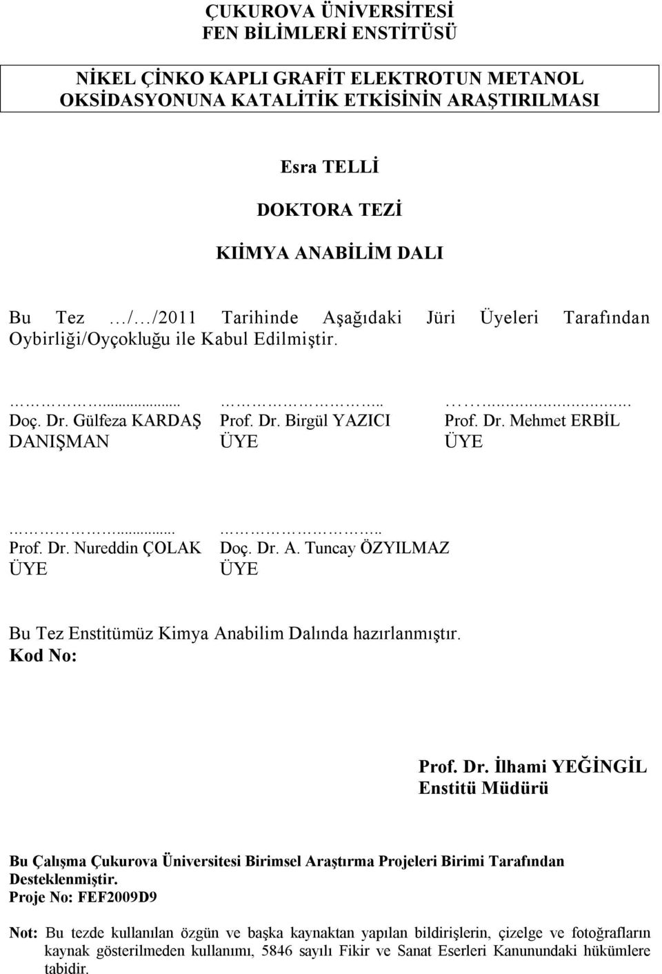 .... Doç. Dr. A. Tuncay ÖZYILMAZ ÜYE Bu Tez Enstitümüz Kimya Anabilim Dalında hazırlanmıştır. Kod No: Prof. Dr. İlhami YEĞİNGİL Enstitü Müdürü Bu Çalışma Çukurova Üniversitesi Birimsel Araştırma Projeleri Birimi Tarafından Desteklenmiştir.