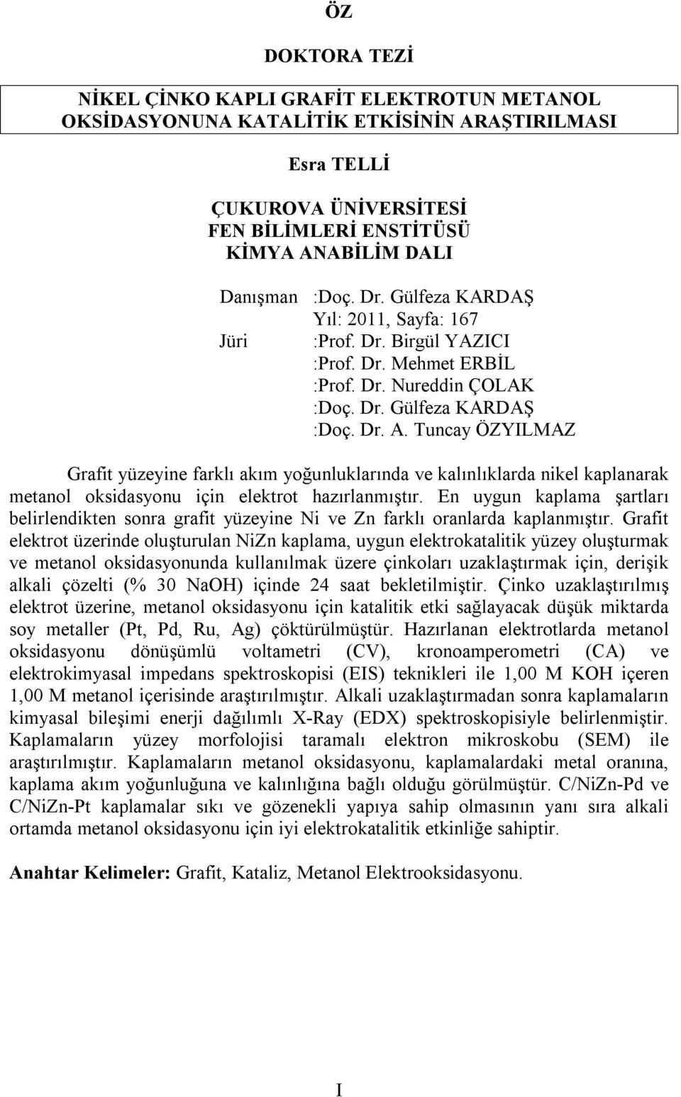 Tuncay ÖZYILMAZ Grafit yüzeyine farklı akım yoğunluklarında ve kalınlıklarda nikel kaplanarak metanol oksidasyonu için elektrot hazırlanmıştır.