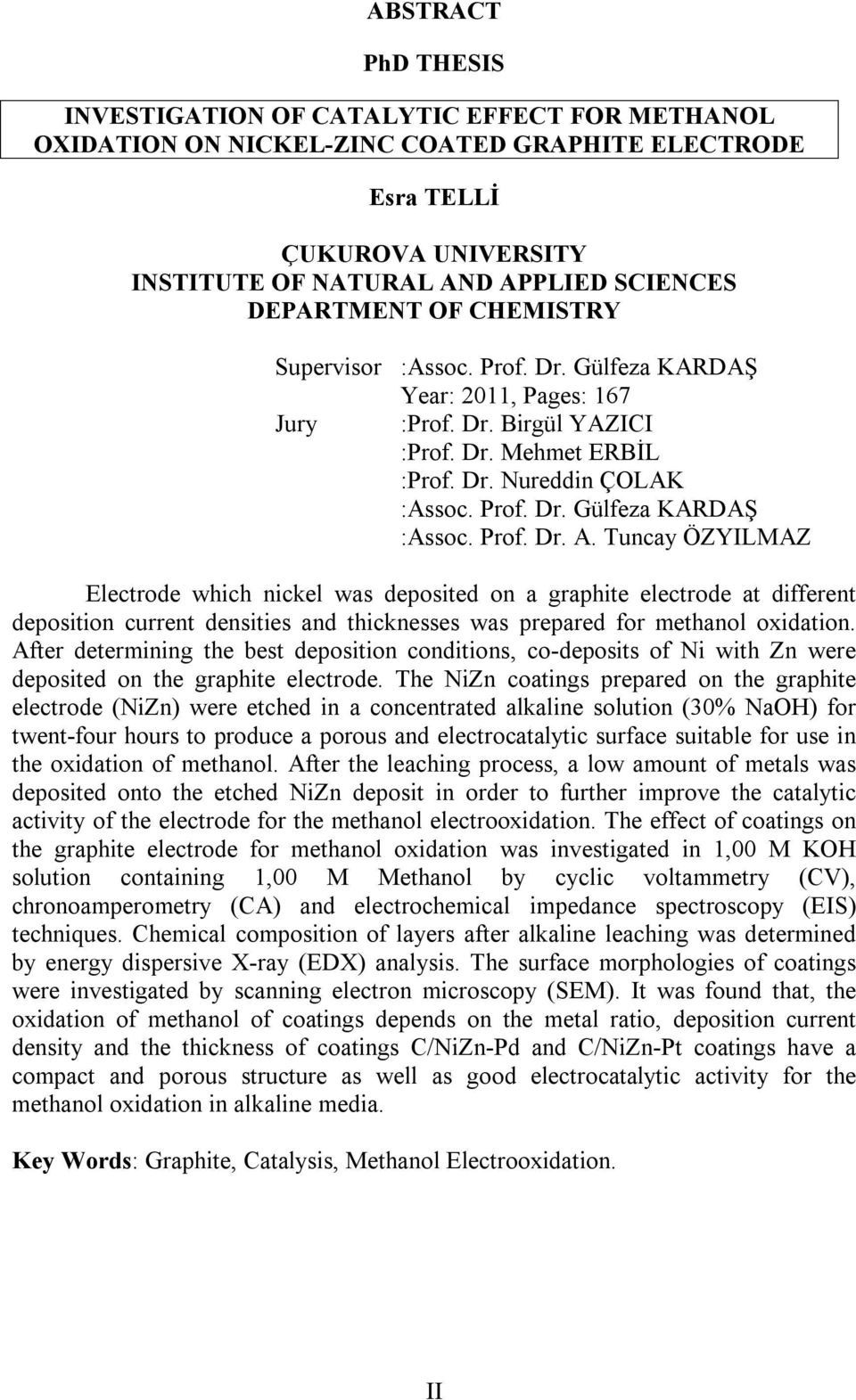 Prof. Dr. A. Tuncay ÖZYILMAZ Electrode which nickel was deposited on a graphite electrode at different deposition current densities and thicknesses was prepared for methanol oxidation.