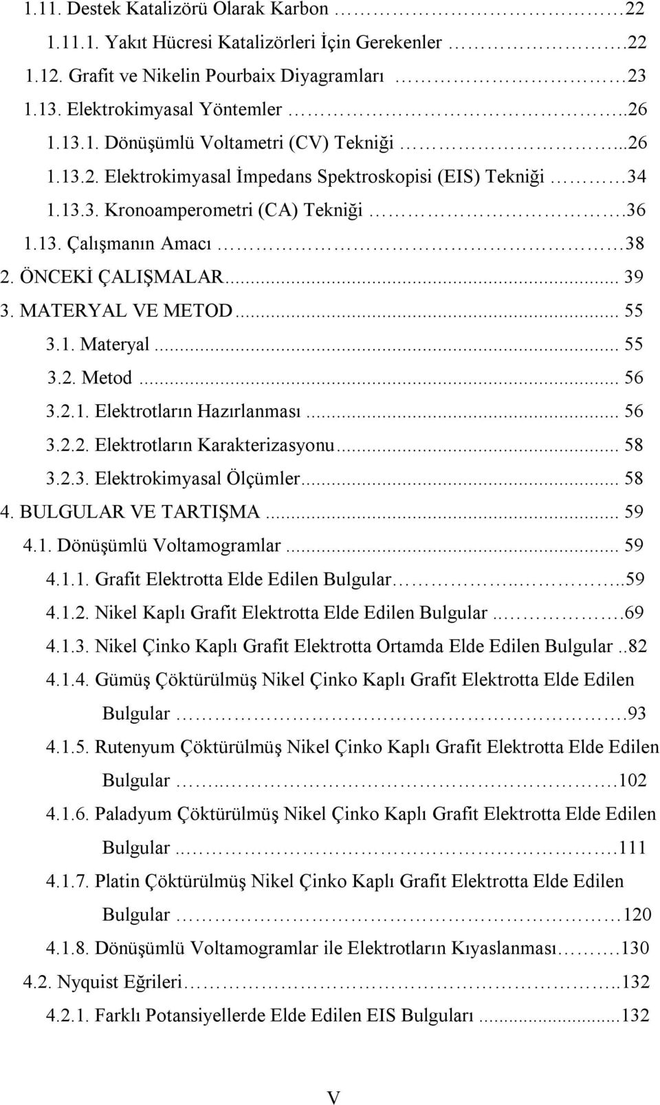 .. 55 3.2. Metod... 56 3.2.1. Elektrotların Hazırlanması... 56 3.2.2. Elektrotların Karakterizasyonu... 58 3.2.3. Elektrokimyasal Ölçümler... 58 4. BULGULAR VE TARTIŞMA... 59 4.1. Dönüşümlü Voltamogramlar.