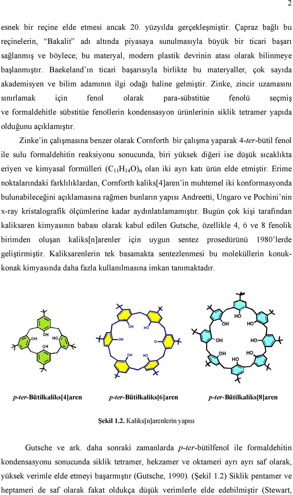 Baekeland ın ticari başarısıyla birlikte bu materyaller, çok sayıda akademisyen ve bilim adamının ilgi odağı haline gelmiştir.