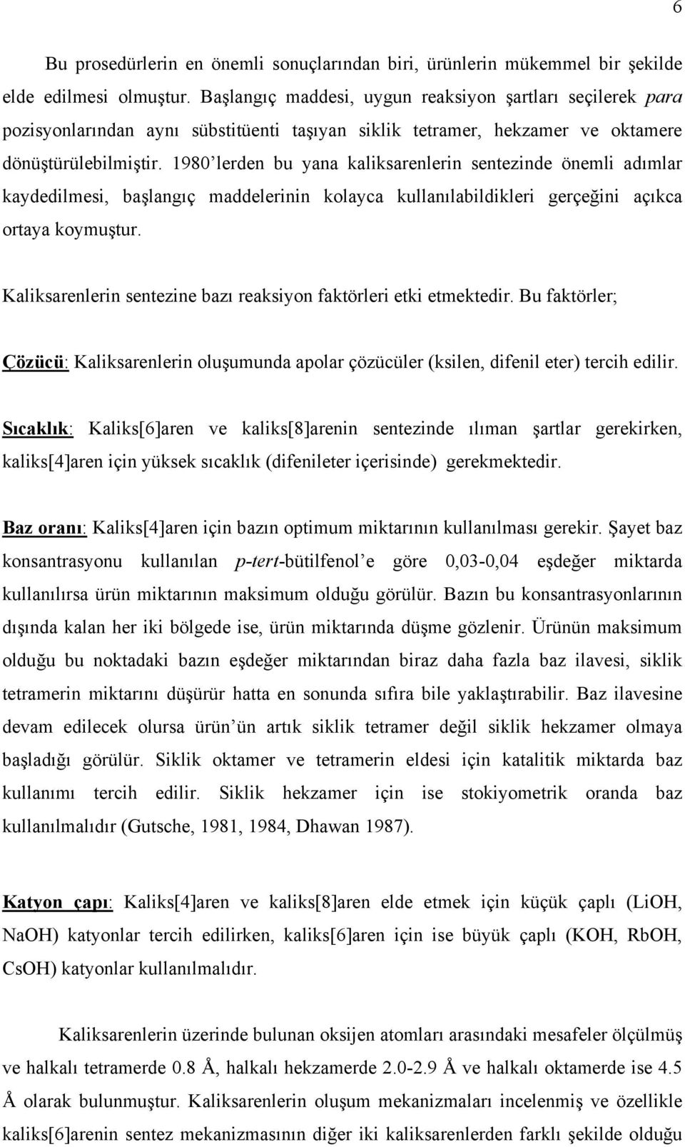 1980 lerden bu yana kaliksarenlerin sentezinde önemli adımlar kaydedilmesi, başlangıç maddelerinin kolayca kullanılabildikleri gerçeğini açıkca ortaya koymuştur.