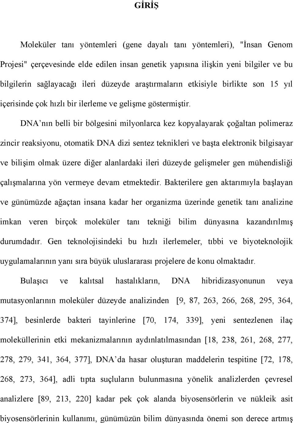 DNA nın belli bir bölgesini milyonlarca kez kopyalayarak çoğaltan polimeraz zincir reaksiyonu, otomatik DNA dizi sentez teknikleri ve başta elektronik bilgisayar ve bilişim olmak üzere diğer