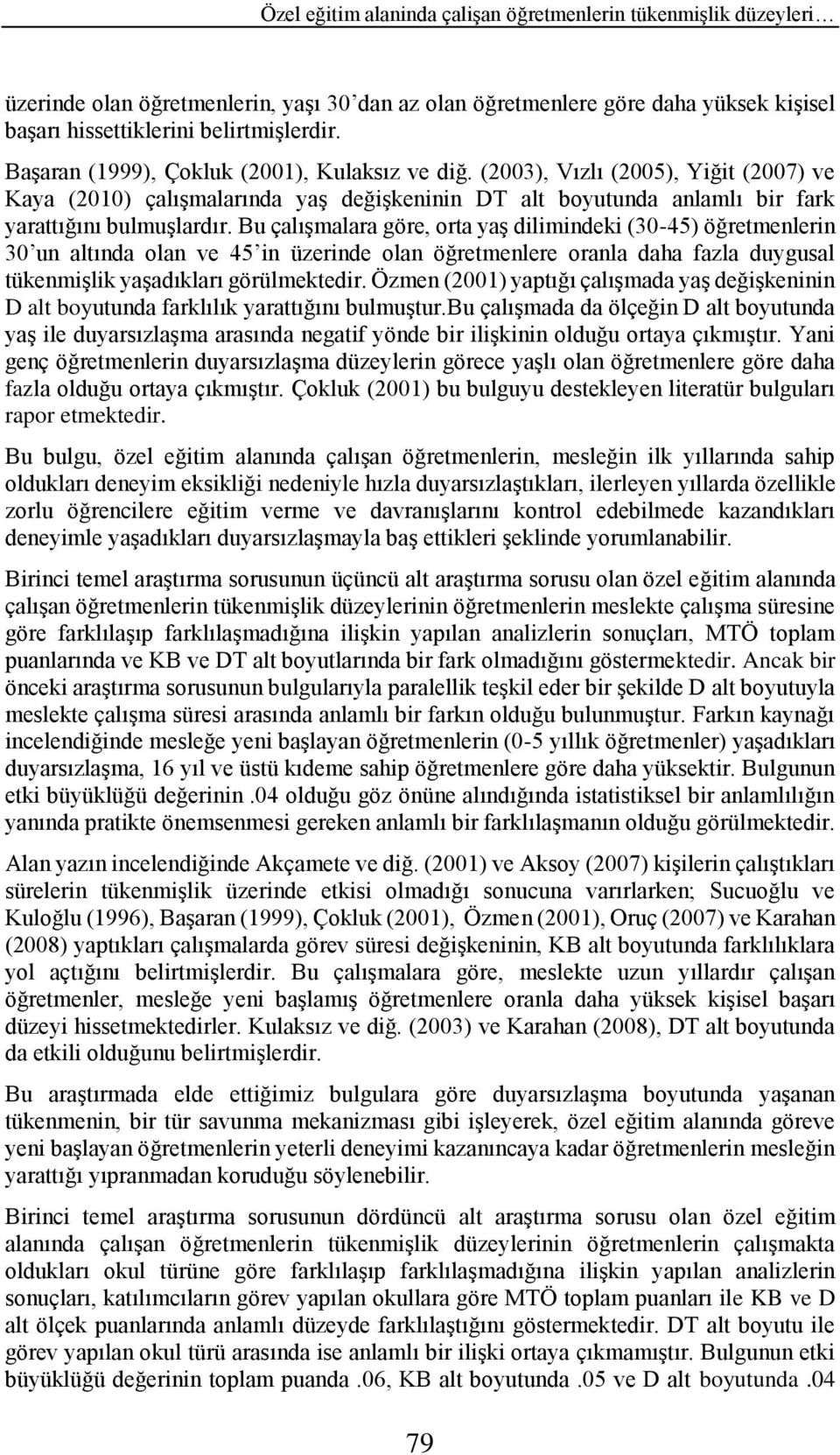 Bu çalışmalara göre, orta yaş dilimindeki (30-45) öğretmenlerin 30 un altında olan ve 45 in üzerinde olan öğretmenlere oranla daha fazla duygusal tükenmişlik yaşadıkları görülmektedir.