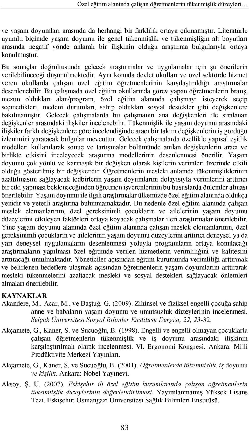 Bu sonuçlar doğrultusunda gelecek araştırmalar ve uygulamalar için şu önerilerin verilebilineceği düşünülmektedir.