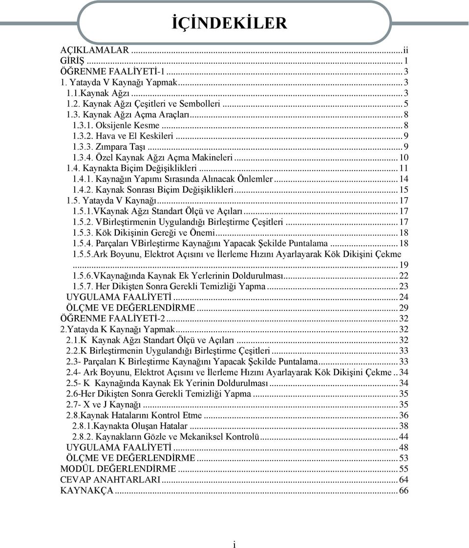 .. 14 1.4.2. Kaynak Sonrası Biçim DeğiĢiklikleri... 15 1.5. Yatayda V Kaynağı... 17 1.5.1.VKaynak Ağzı Standart Ölçü ve Açıları... 17 1.5.2. VBirleĢtirmenin Uygulandığı BirleĢtirme ÇeĢitleri... 17 1.5.3.