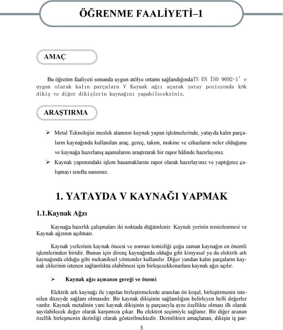 ARAġTIRMA Metal Teknolojisi meslek alanının kaynak yapan iģletmelerinde, yatayda kalın parçaların kaynağında kullanılan araç, gereç, takım, makine ve cihazların neler olduğunu ve kaynağa hazırlanıģ