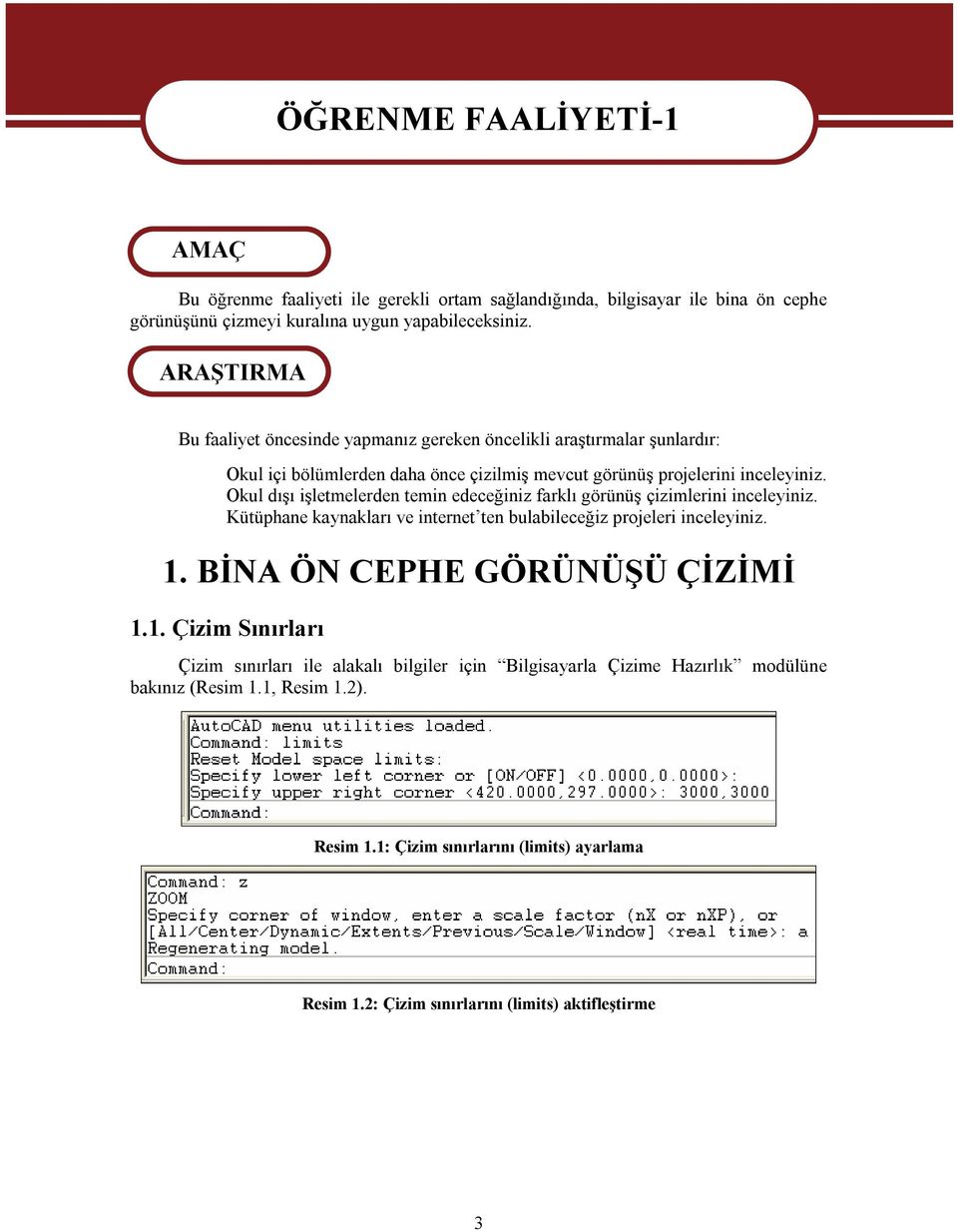 Okul dışı işletmelerden temin edeceğiniz farklı görünüş çizimlerini inceleyiniz. Kütüphane kaynakları ve internet ten bulabileceğiz projeleri inceleyiniz. 1. BİNA ÖN CEPHE GÖRÜNÜŞÜ ÇİZİMİ 1.