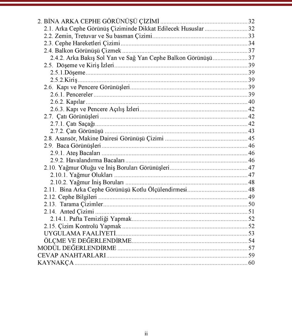 ..39 2.6.1. Pencereler...39 2.6.2. Kapılar...40 2.6.3. Kapı ve Pencere Açılış İzleri...42 2.7. Çatı Görünüşleri...42 2.7.1. Çatı Saçağı...42 2.7.2. Çatı Görünüşü...43 2.8.