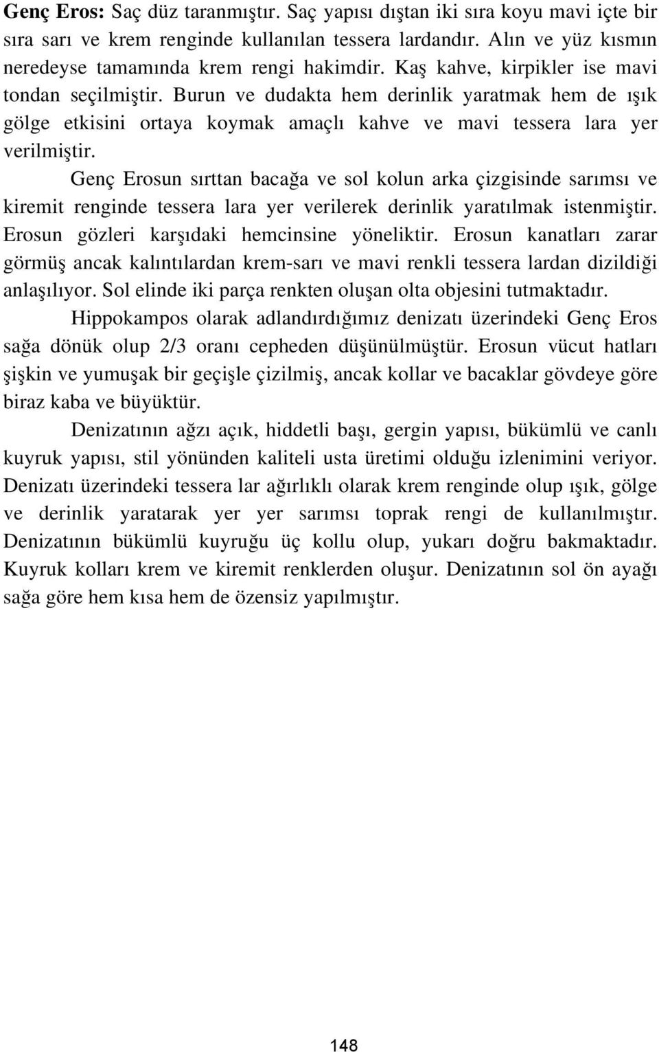 Genç Erosun sırttan bacağa ve sol kolun arka çizgisinde sarımsı ve kiremit renginde tessera lara yer verilerek derinlik yaratılmak istenmiştir. Erosun gözleri karşıdaki hemcinsine yöneliktir.